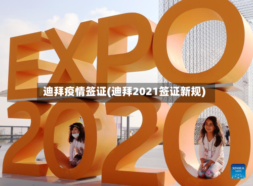 迪拜疫情签证(迪拜2021签证新规)