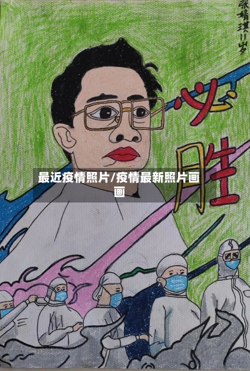 最近疫情照片/疫情最新照片画画