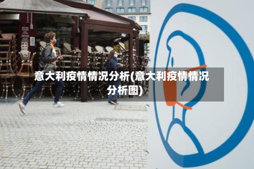 意大利疫情情况分析(意大利疫情情况分析图)