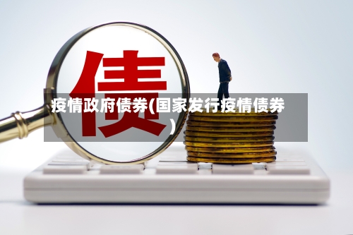 疫情政府债券(国家发行疫情债券)