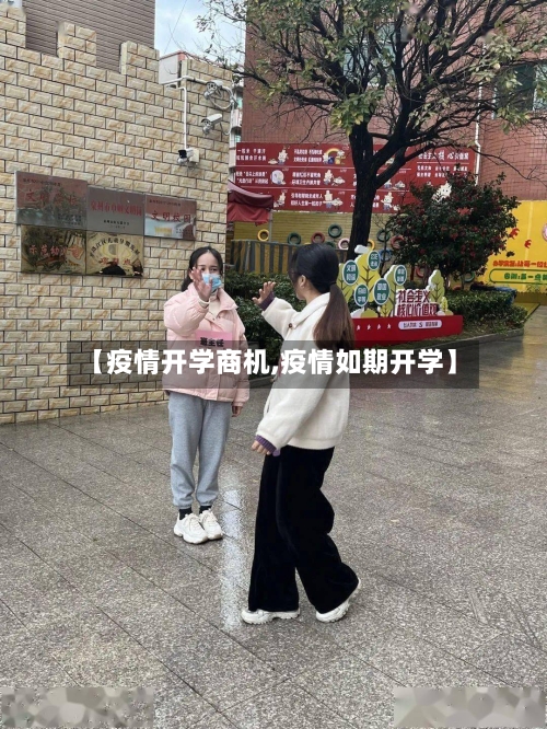【疫情开学商机,疫情如期开学】-第3张图片