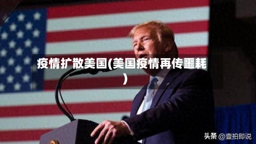 疫情扩散美国(美国疫情再传噩耗)-第2张图片