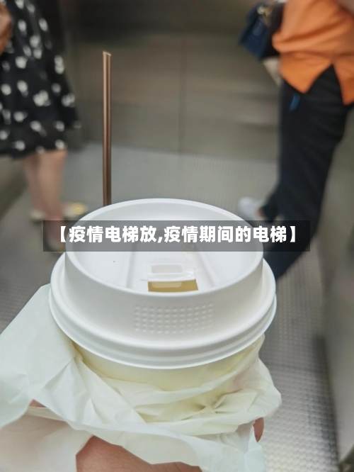 【疫情电梯放,疫情期间的电梯】-第2张图片