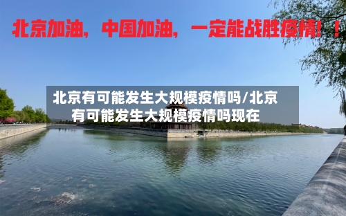北京有可能发生大规模疫情吗/北京有可能发生大规模疫情吗现在-第3张图片