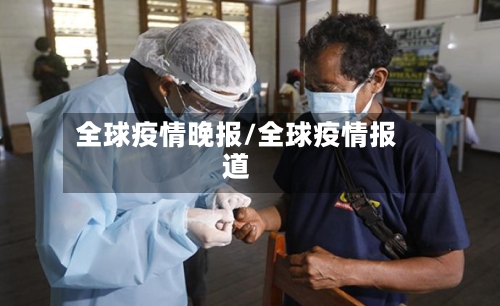 全球疫情晚报/全球疫情报道-第2张图片