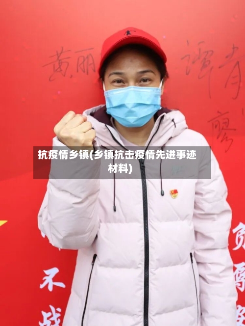 抗疫情乡镇(乡镇抗击疫情先进事迹材料)-第2张图片