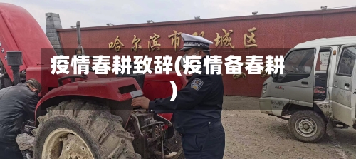 疫情春耕致辞(疫情备春耕)-第2张图片