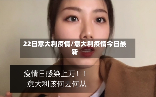 22日意大利疫情/意大利疫情今日最新