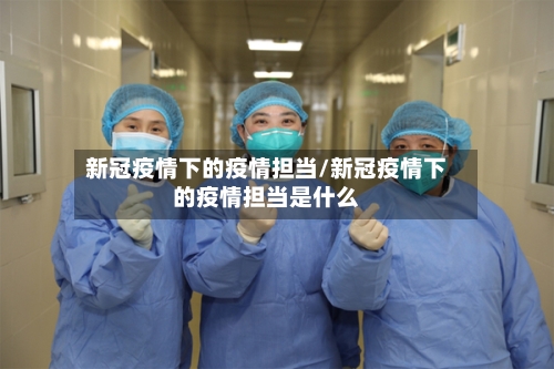 新冠疫情下的疫情担当/新冠疫情下的疫情担当是什么