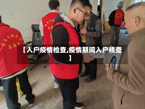 【入户疫情检查,疫情期间入户核查】
