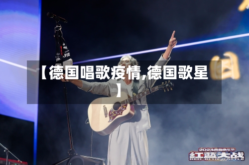 【德国唱歌疫情,德国歌星】