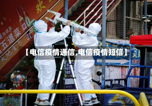 【电信疫情通信,电信疫情短信】-第2张图片