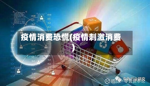 疫情消费恐慌(疫情刺激消费)-第3张图片