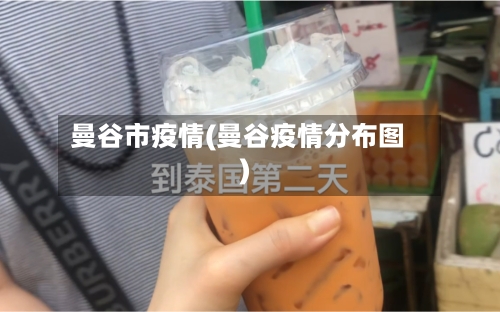 曼谷市疫情(曼谷疫情分布图)