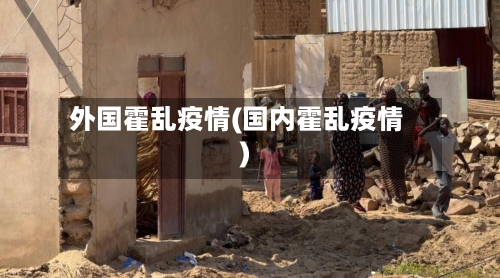 外国霍乱疫情(国内霍乱疫情)
