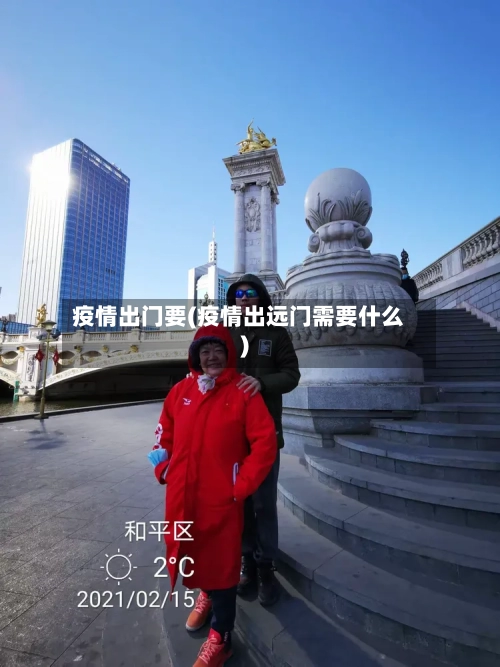 疫情出门要(疫情出远门需要什么)