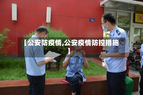【公安防疫情,公安疫情防控措施】