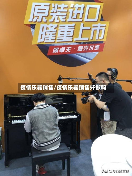 疫情乐器销售/疫情乐器销售好做吗-第2张图片