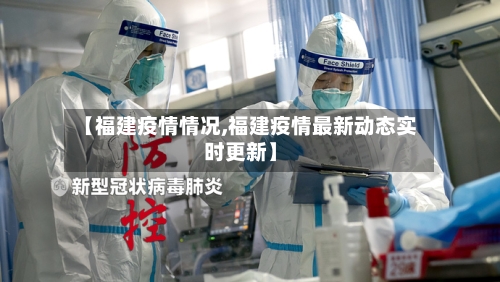 【福建疫情情况,福建疫情最新动态实时更新】
