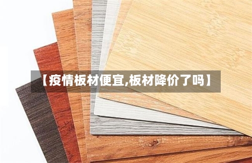 【疫情板材便宜,板材降价了吗】-第2张图片