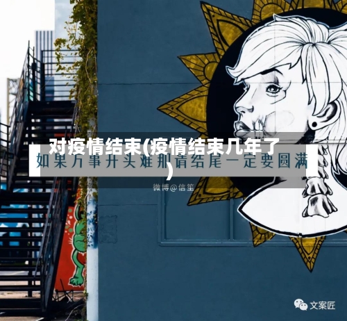 对疫情结束(疫情结束几年了)