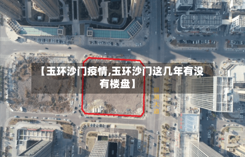 【玉环沙门疫情,玉环沙门这几年有没有楼盘】