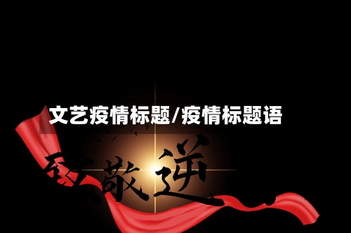 文艺疫情标题/疫情标题语