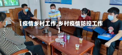 【疫情乡村工作,乡村疫情防控工作】