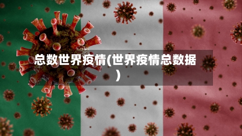 总数世界疫情(世界疫情总数据)-第2张图片