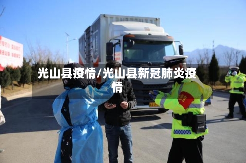 光山县疫情/光山县新冠肺炎疫情