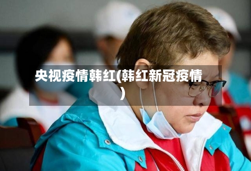 央视疫情韩红(韩红新冠疫情)-第3张图片