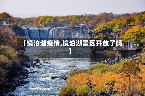 【镜泊湖疫情,镜泊湖景区开放了吗】
