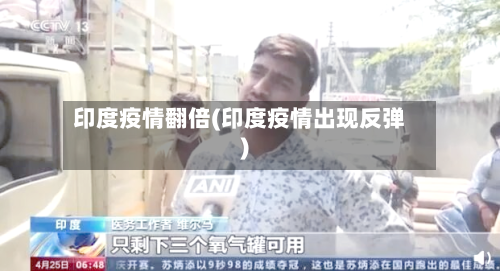 印度疫情翻倍(印度疫情出现反弹)-第3张图片