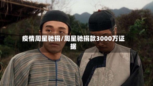 疫情周星驰捐/周星驰捐款3000万证据