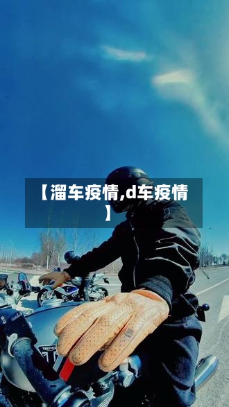 【溜车疫情,d车疫情】-第2张图片