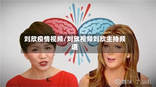刘欣疫情视频/刘欣视频刘欣主持频道