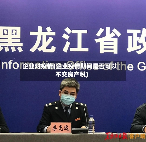 企业对疫情(企业疫情期间是否可以不交房产税)-第2张图片