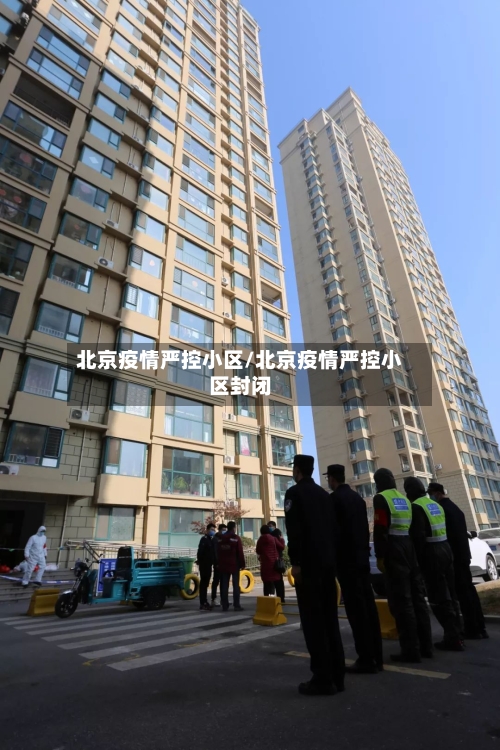北京疫情严控小区/北京疫情严控小区封闭