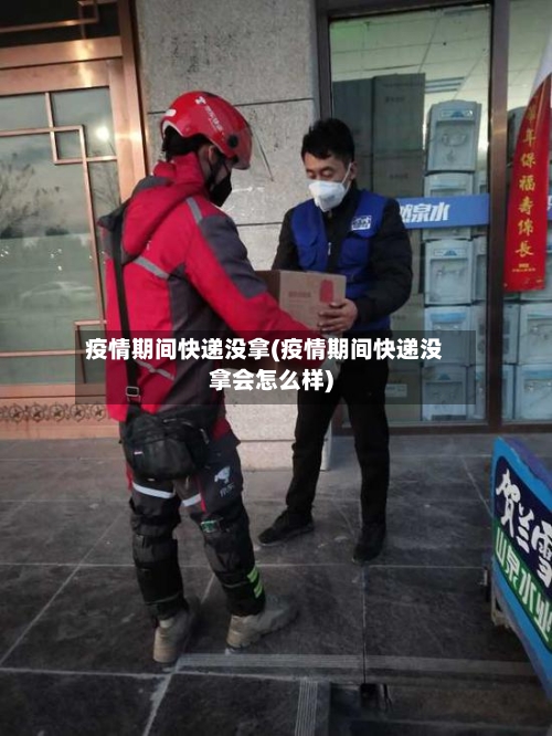 疫情期间快递没拿(疫情期间快递没拿会怎么样)-第3张图片