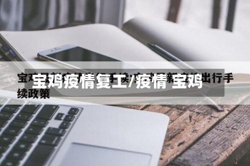 宝鸡疫情复工/疫情 宝鸡-第2张图片