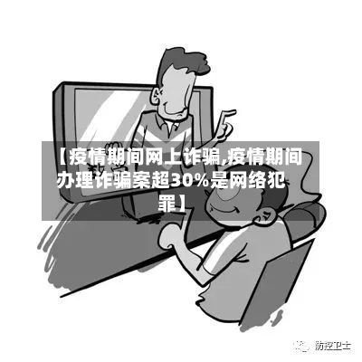 【疫情期间网上诈骗,疫情期间办理诈骗案超30%是网络犯罪】-第2张图片