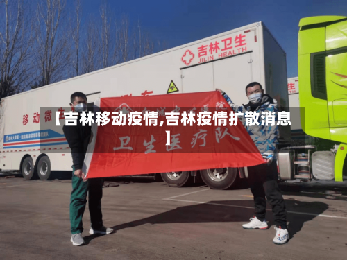 【吉林移动疫情,吉林疫情扩散消息】